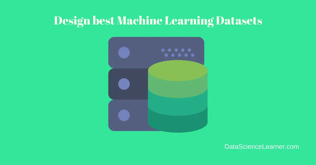 How to design best Machine Learning Datasets A Complete Guide