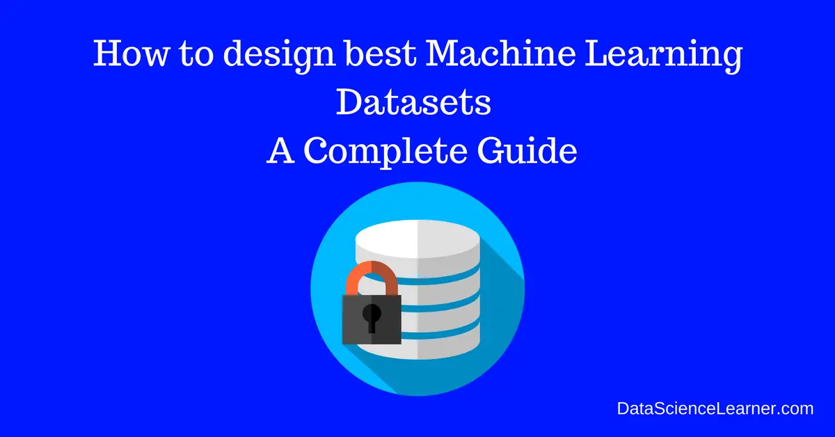 How to design best Machine Learning Datasets - A Complete Guide