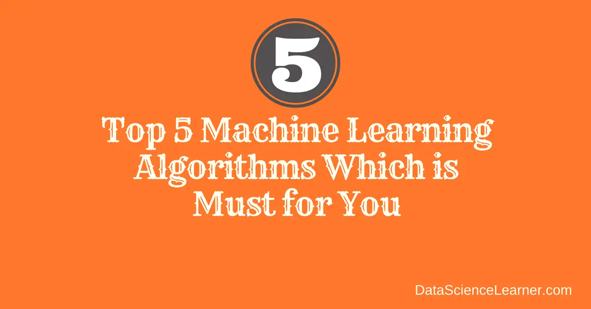 Top 5 Machine Learning Algorithms Which is Must for You