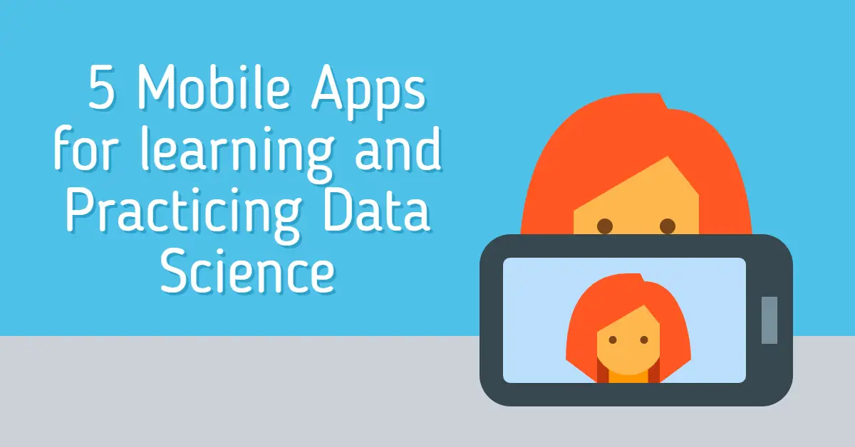 Top 5 Mobile Apps for learning and Practicing Data Science