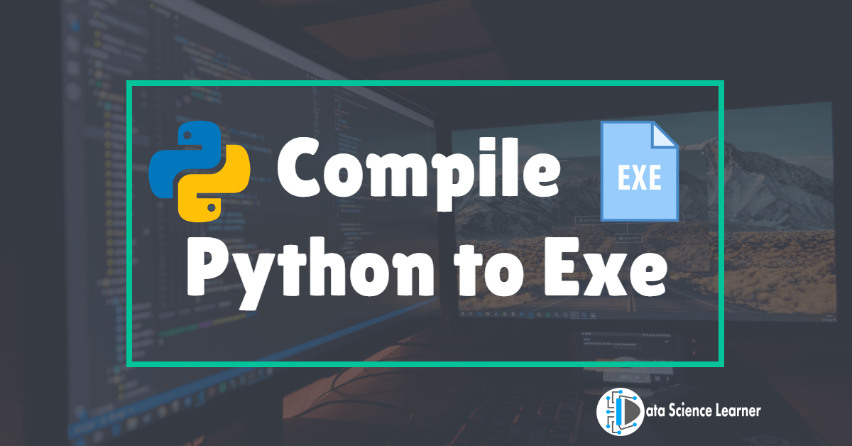 How to Compile Python to Exe ? 3 Methods - Data Science Learner