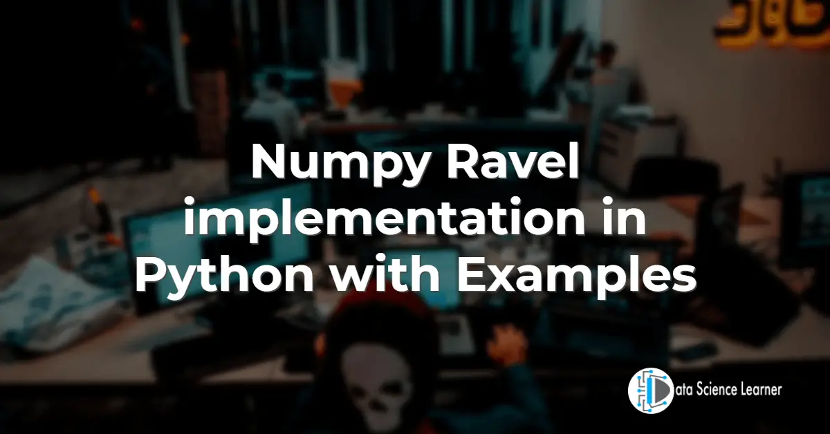 Numpy Ravel implementation in Python with Examples