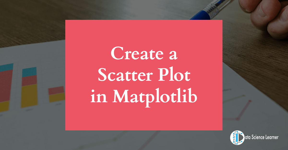 Create a Scatter Plot in Matplotlib