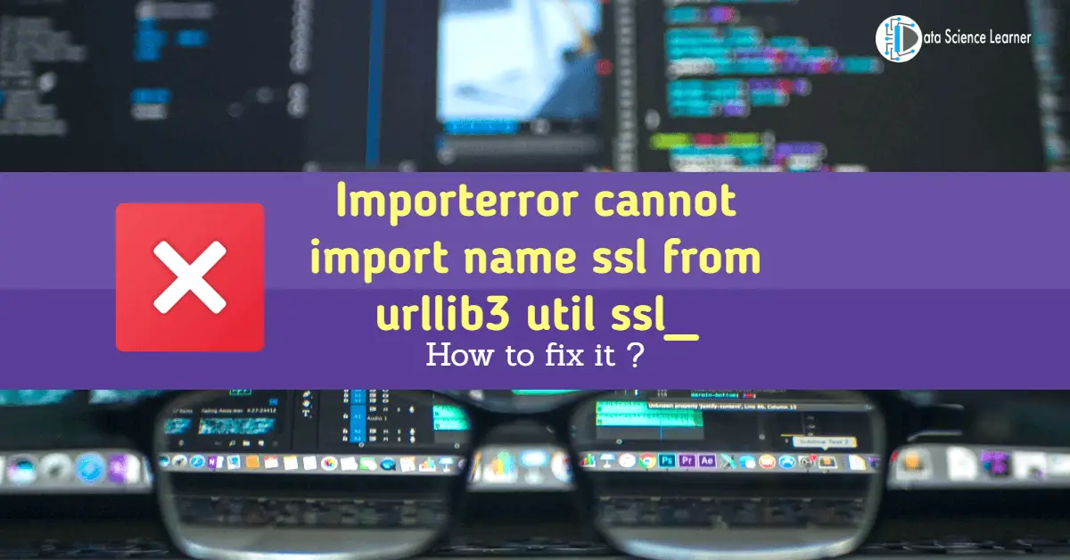 Importerror cannot import name ssl from urllib3 util ssl_