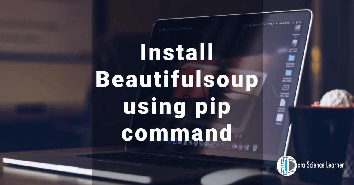 Install Beautifulsoup using pip command