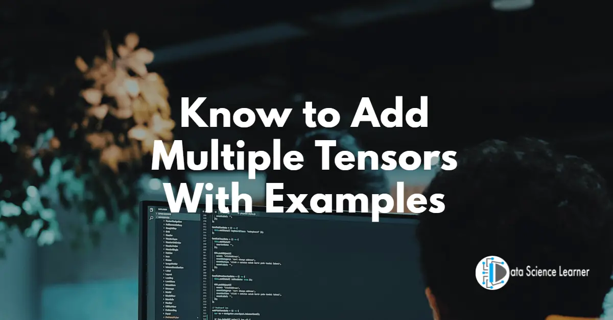 Know to Add Multiple Tensors With Examples