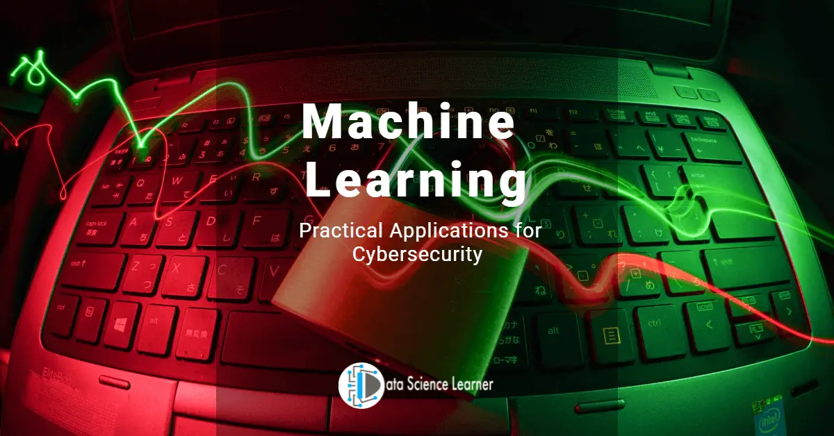 Machine Learning Practical Applications for Cybersecurity