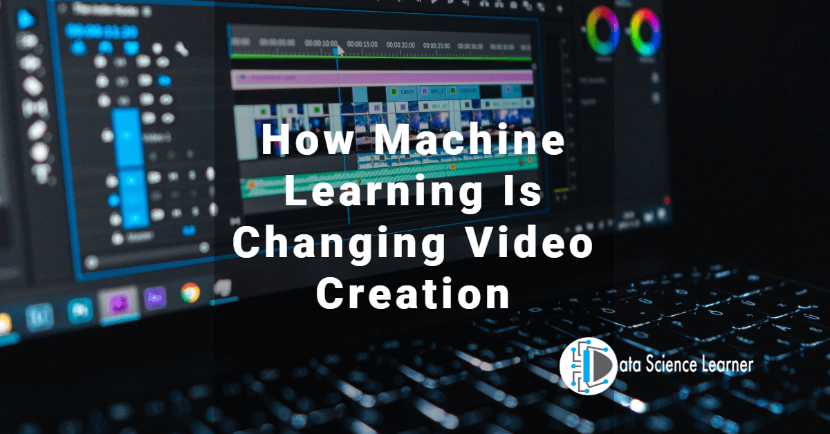 How Machine Learning Is Changing Video Creation