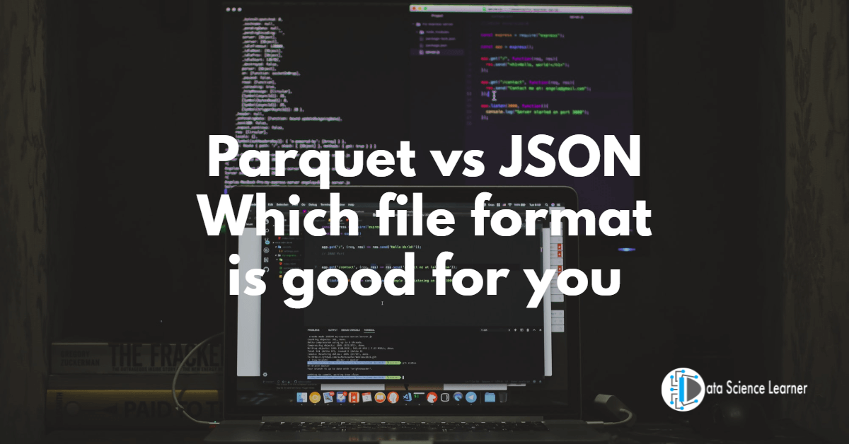 Parquet vs JSON Which file format is good for you