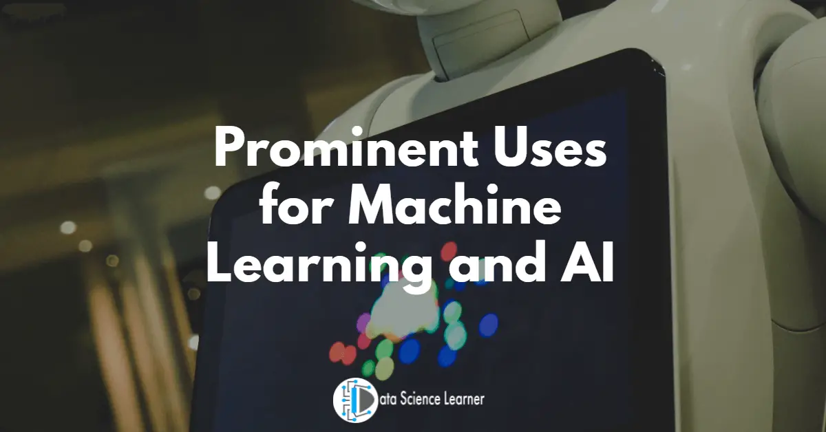 Prominent Uses for Machine Learning and AI