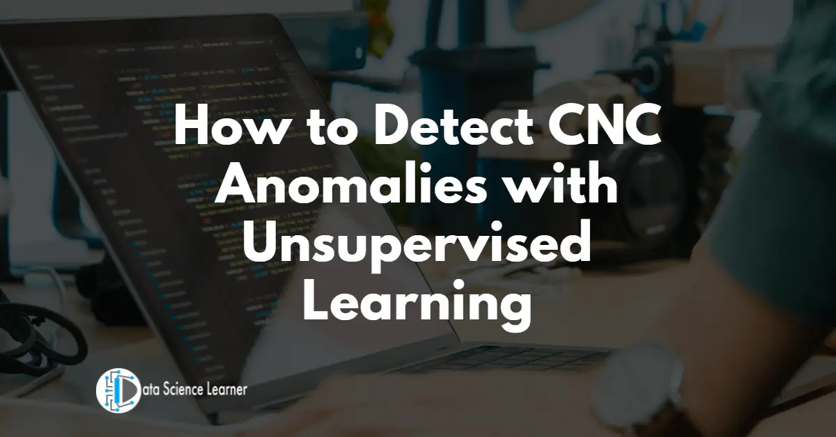 How to Detect CNC Anomalies with Unsupervised Learning