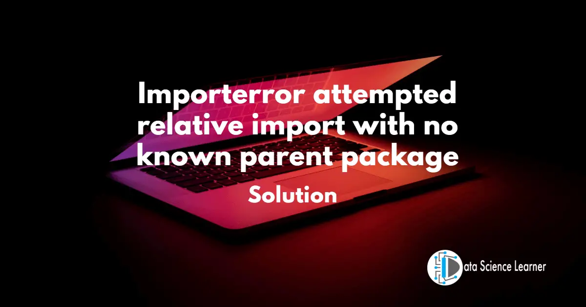Importerror attempted relative import with no known parent package