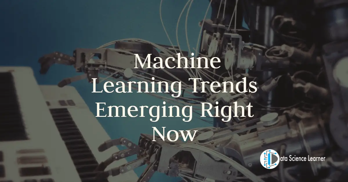 Machine Learning Trends Emerging Right Now