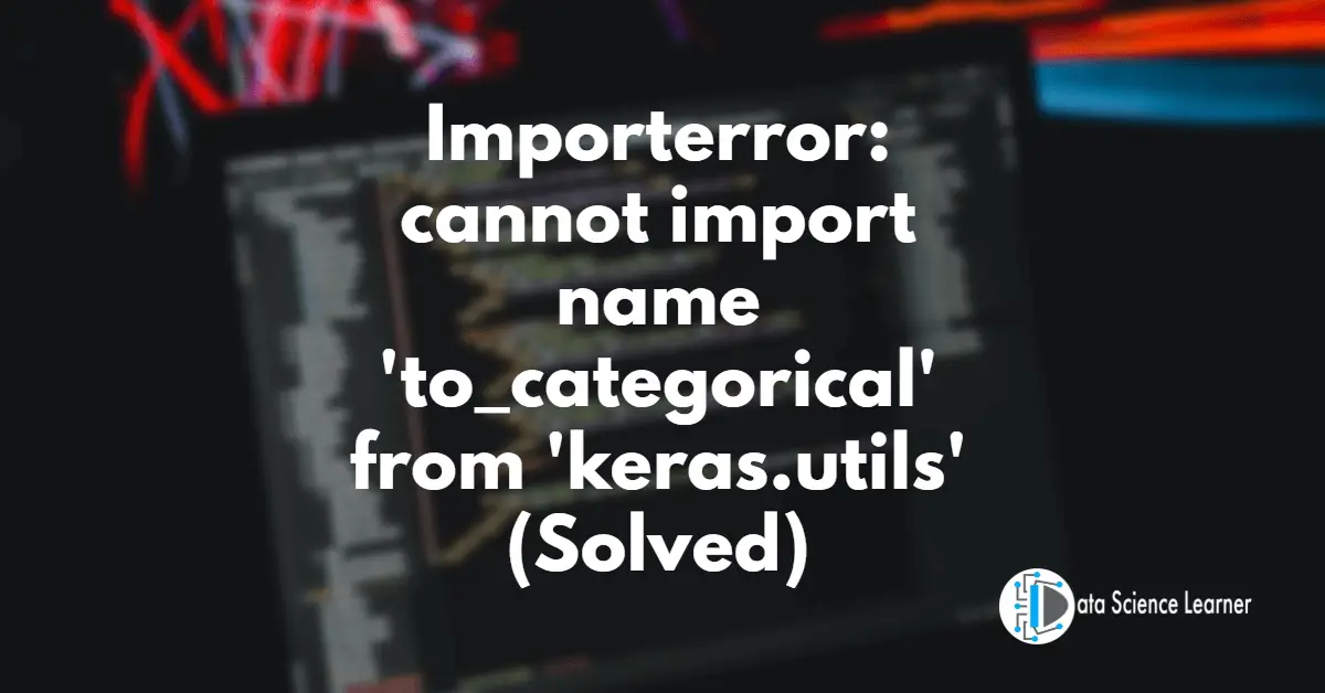 Importerror_ cannot import name 'to_categorical' from 'keras.utils' (Solved)