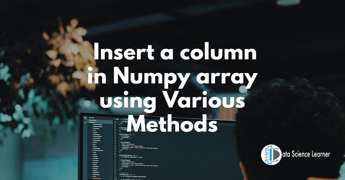 Insert a column in Numpy array using Various Methods