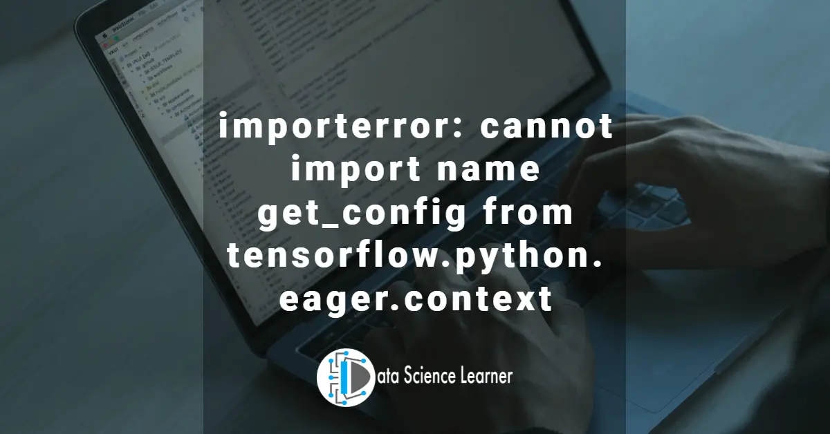 importerror_ cannot import name get_config from tensorflow.python.eager.context