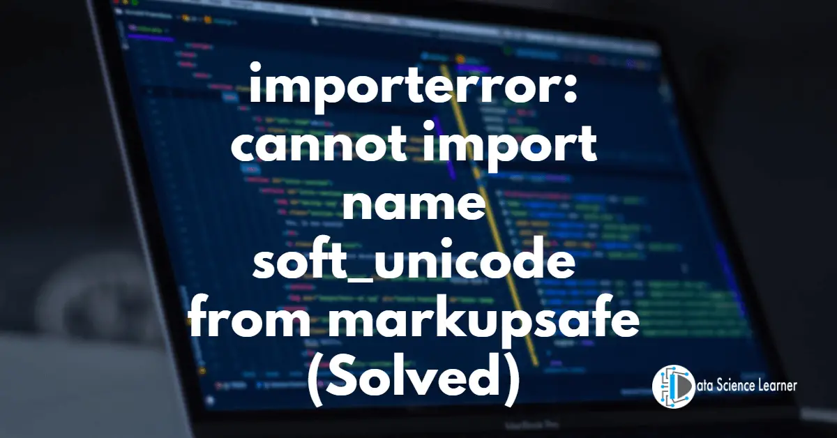 importerror_ cannot import name soft_unicode from markupsafe (Solved)