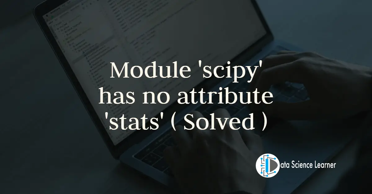 Module 'scipy' has no attribute 'stats' ( Solved )