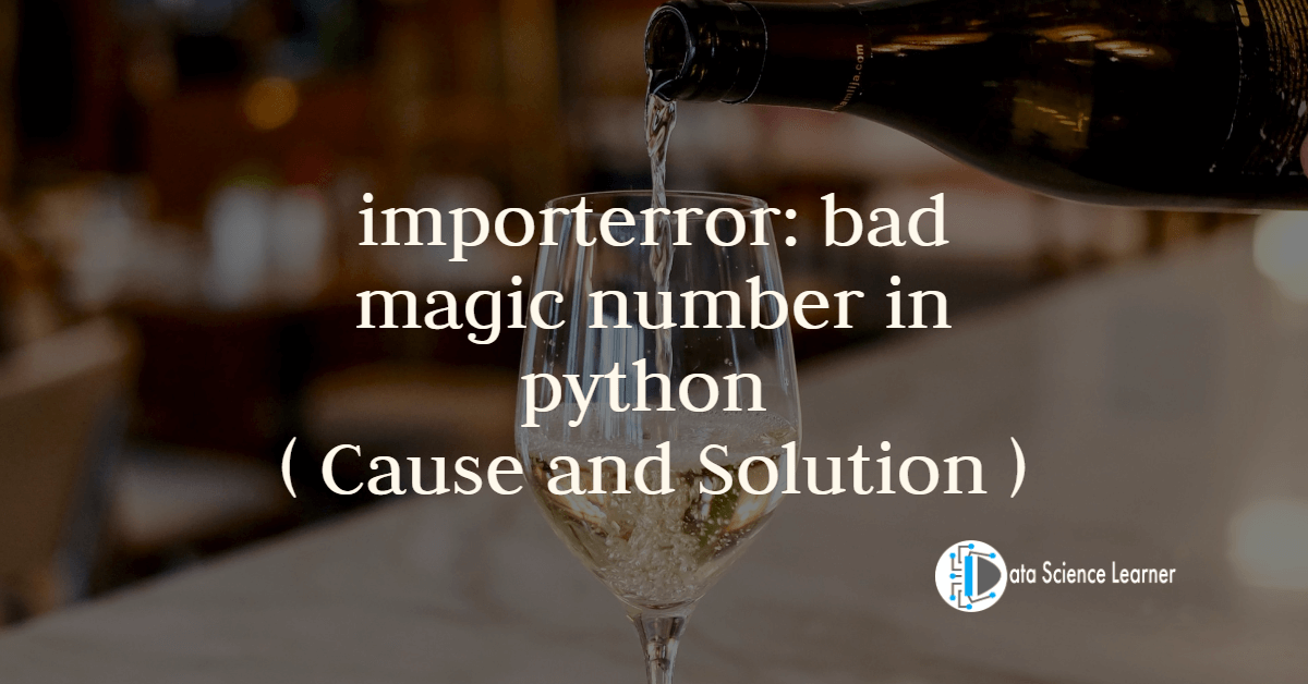 importerror_ bad magic number in python ( Cause and Solution )