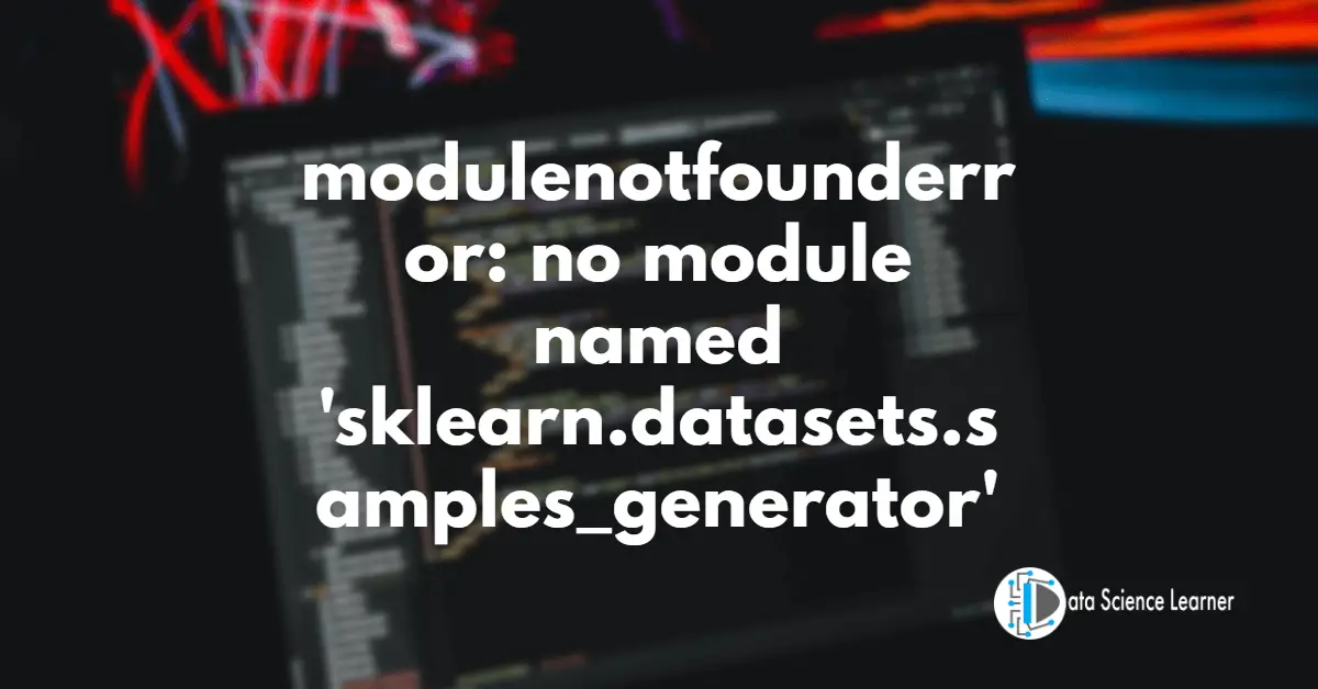 modulenotfounderror_ no module named 'sklearn.datasets.samples_generator'