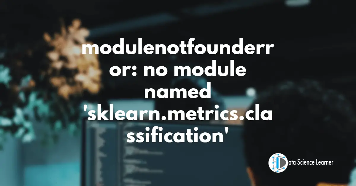 modulenotfounderror_ no module named 'sklearn.metrics.classification'