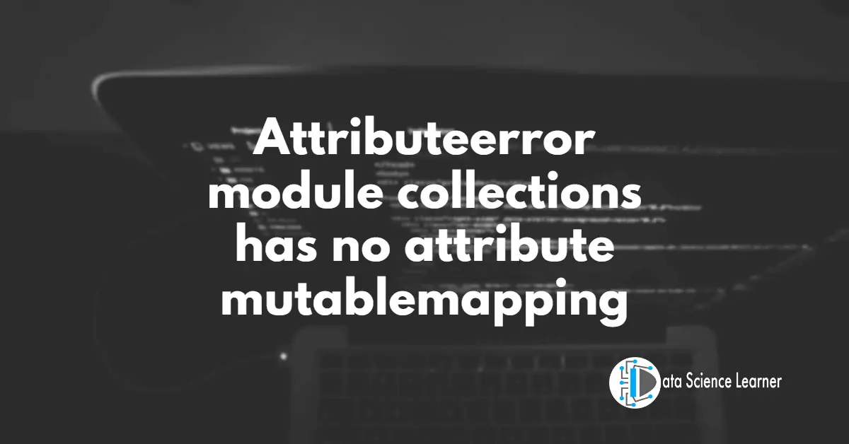 Attributeerror module collections has no attribute mutablemapping