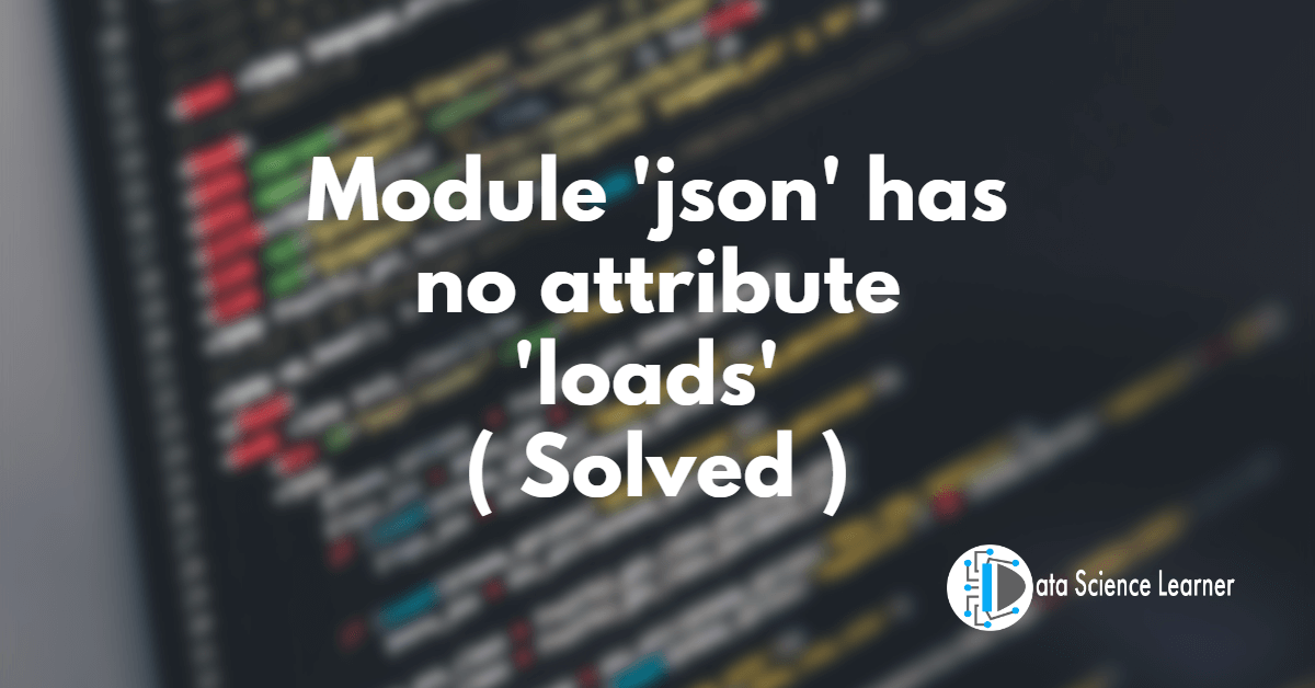 Module 'json' has no attribute 'loads'