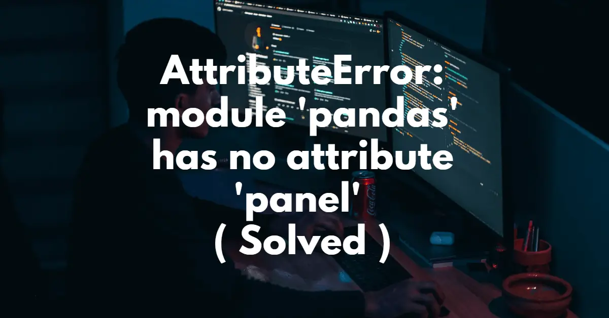 AttributeError_ module 'pandas' has no attribute 'panel' ( Solved )