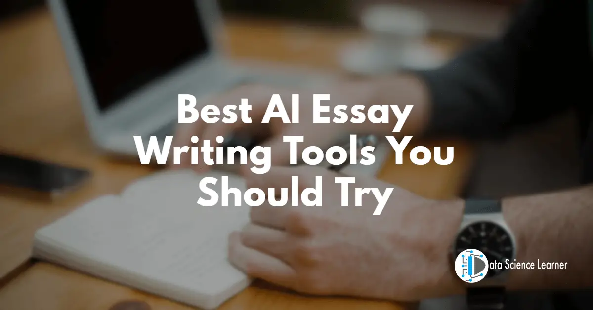 Best AI Essay Writing Tools You Should Try