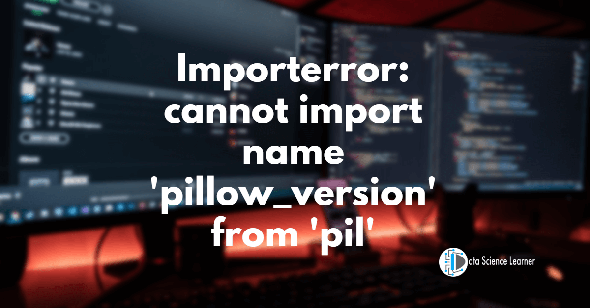 Importerror_ cannot import name 'pillow_version' from 'pil'