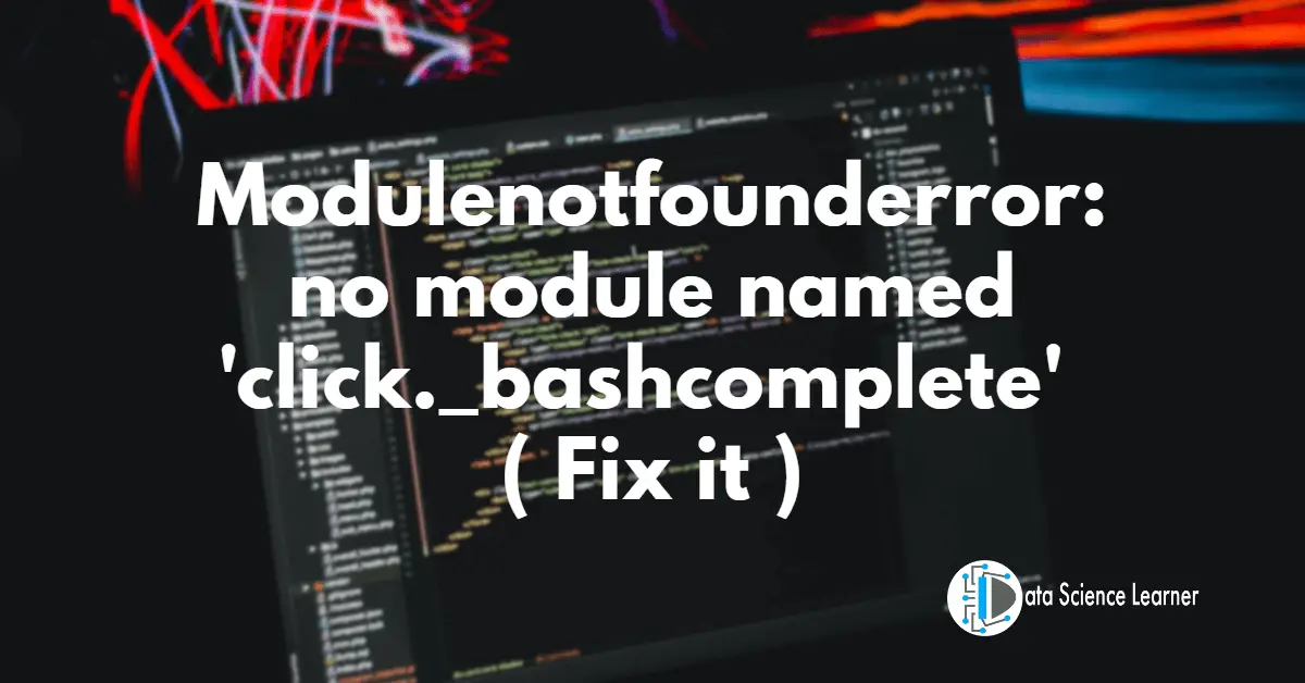 Modulenotfounderror_ no module named 'click._bashcomplete'