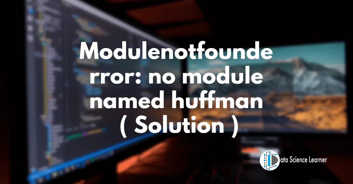 Modulenotfounderror_ no module named huffman ( Solution )