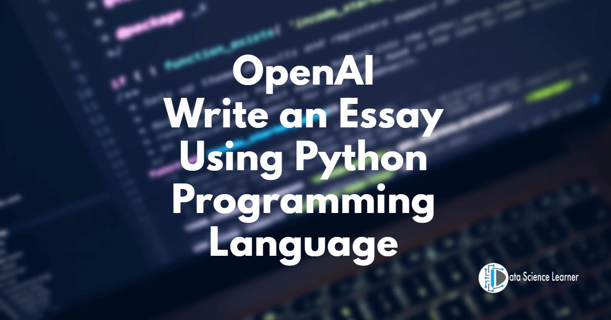 OpenAI Write an Essay Using Python Programming Language