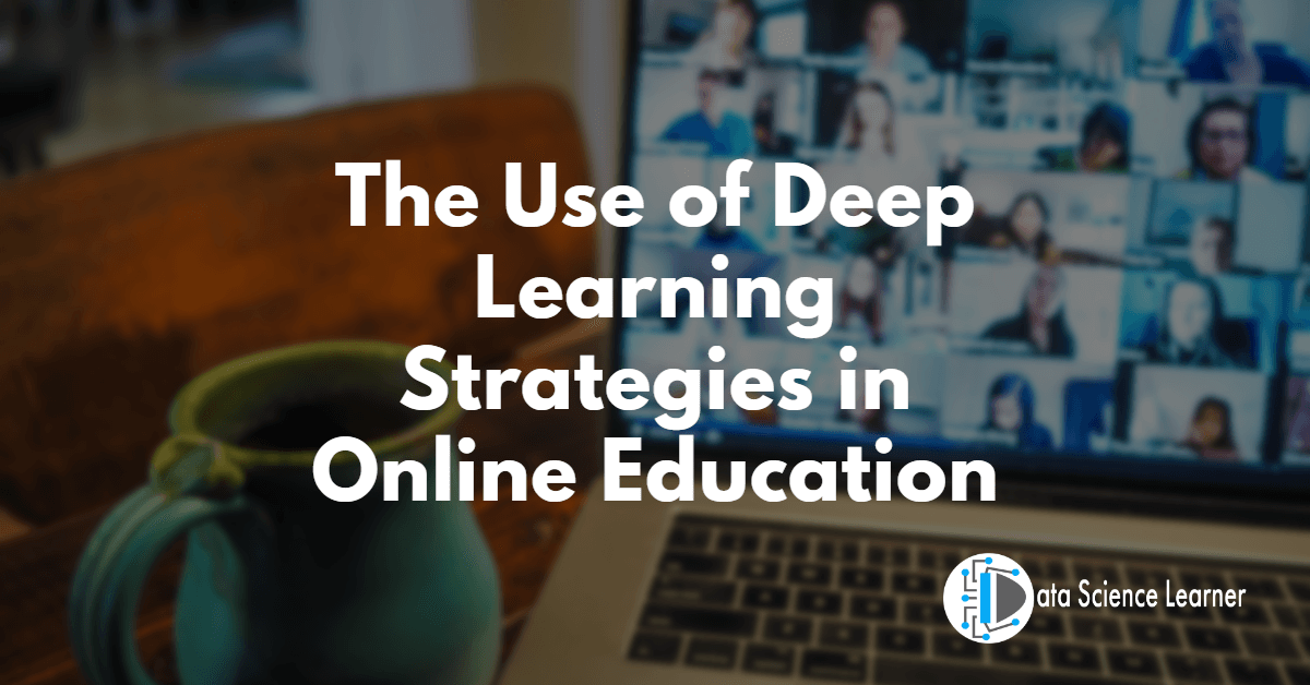 The Use of Deep Learning Strategies in Online Education
