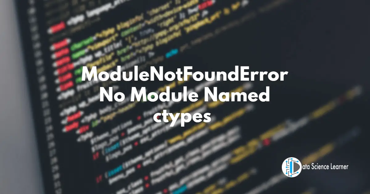 ModuleNotFoundError No Module Named ctypes