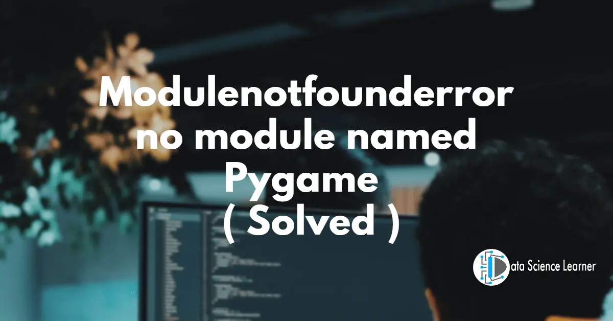 Modulenotfounderror no module named Pygame ( Solved )