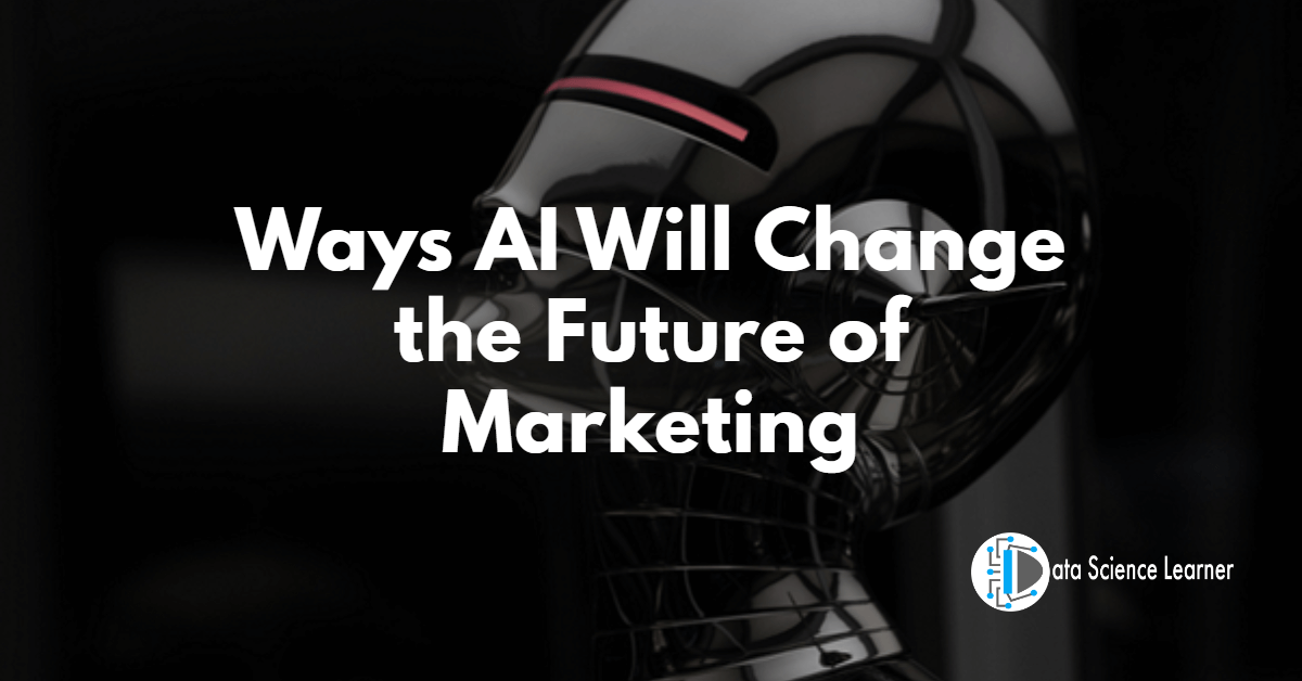 Ways AI Will Change the Future of Marketing