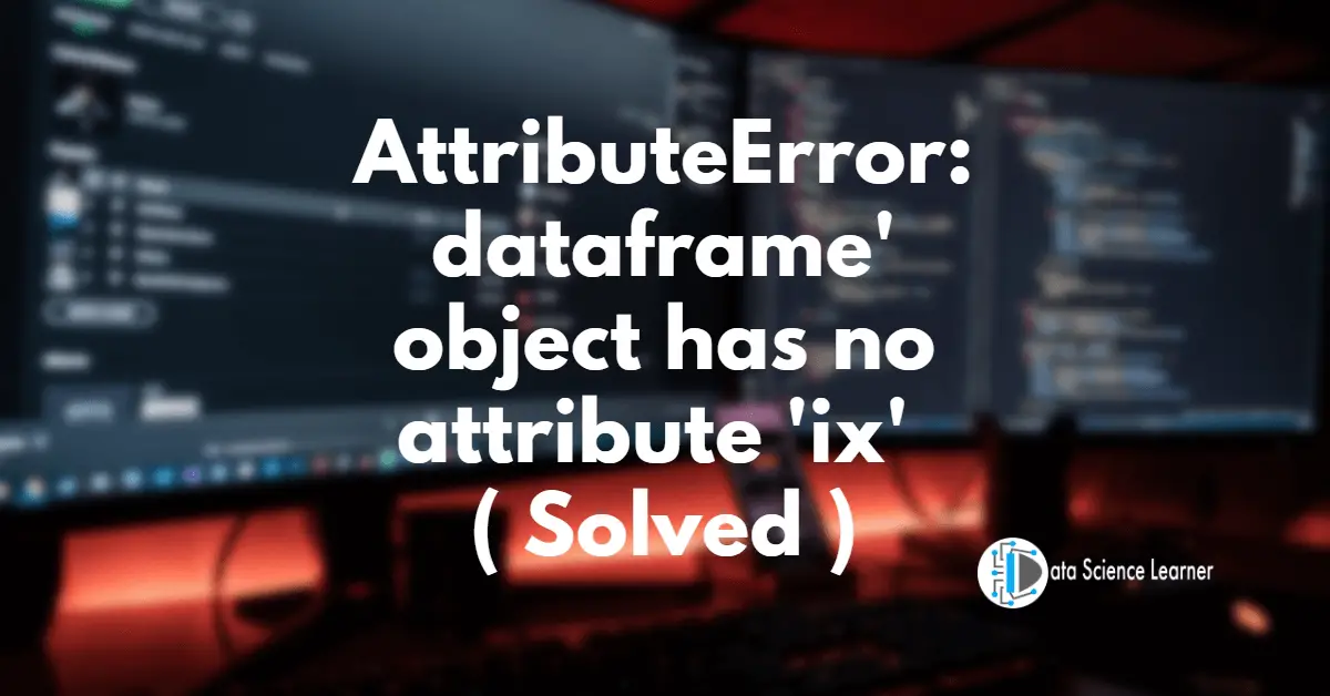 AttributeError_ dataframe' object has no attribute 'ix' ( Solved )