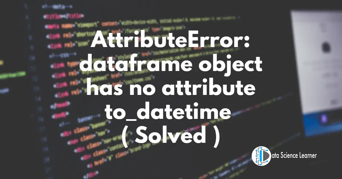AttributeError_ dataframe object has no attribute to_datetime ( Solved )