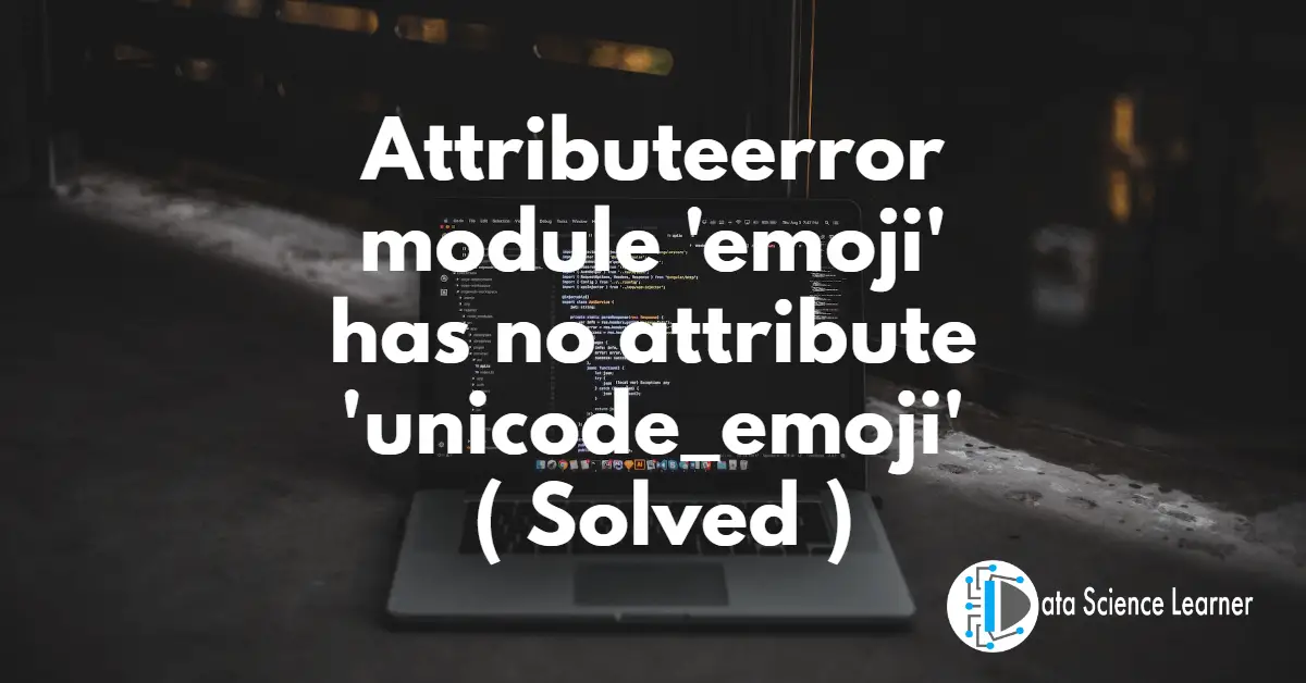 Attributeerror module 'emoji' has no attribute 'unicode_emoji' ( Solved )