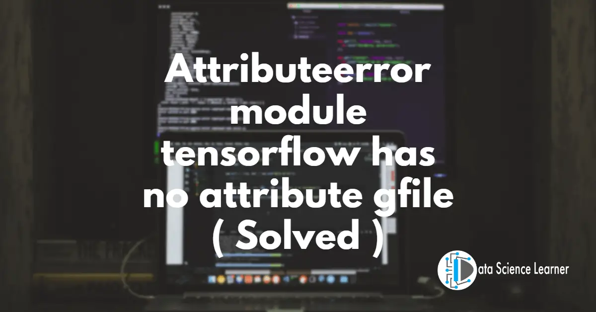 Attributeerror module tensorflow has no attribute gfile ( Solved )