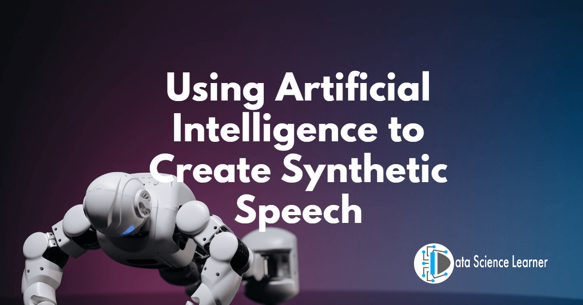 Using Artificial Intelligence to Create Synthetic Speech