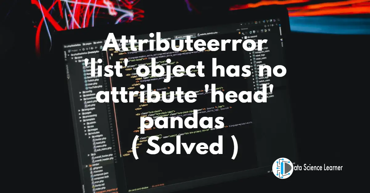 Attributeerror 'list' object has no attribute 'head' pandas ( Solved )