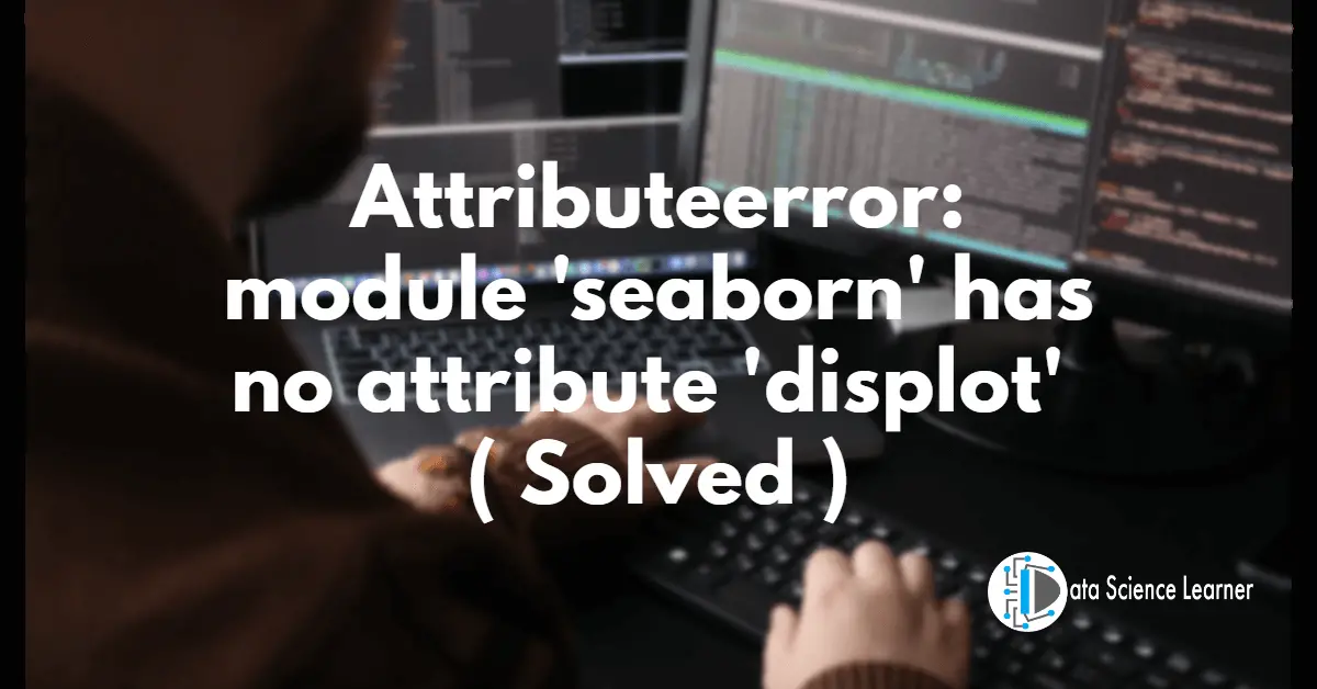 Attributeerror_ module 'seaborn' has no attribute 'displot' ( Solved )