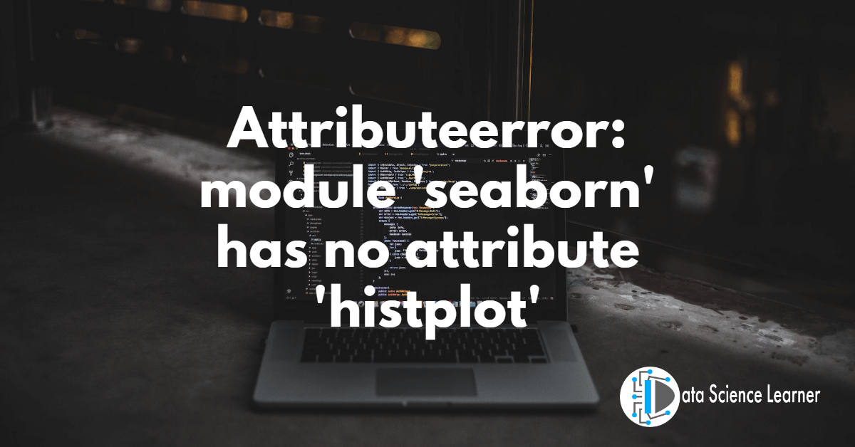Attributeerror_ module 'seaborn' has no attribute 'histplot'
