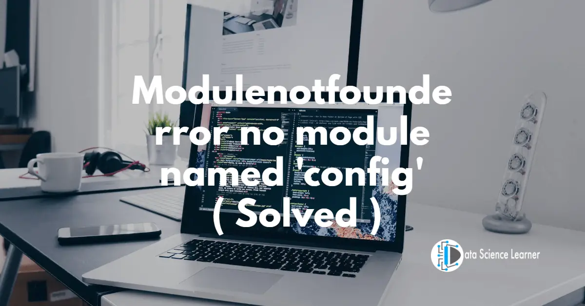 Modulenotfounderror no module named 'config' ( Solved )