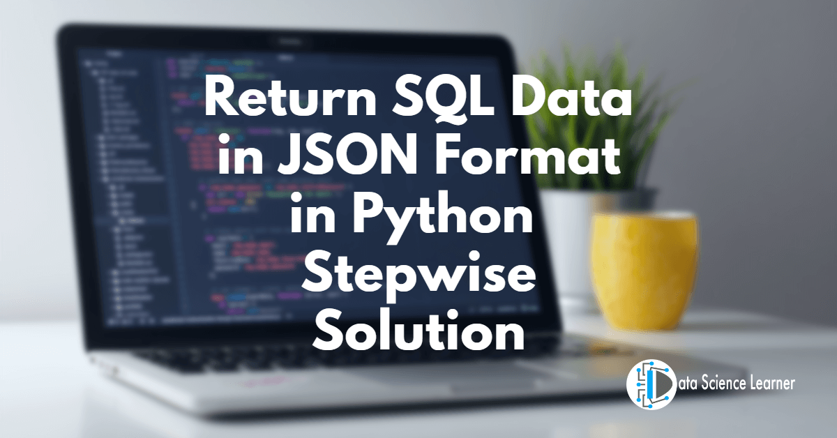 Return SQL Data in JSON Format in Python Stepwise Solution