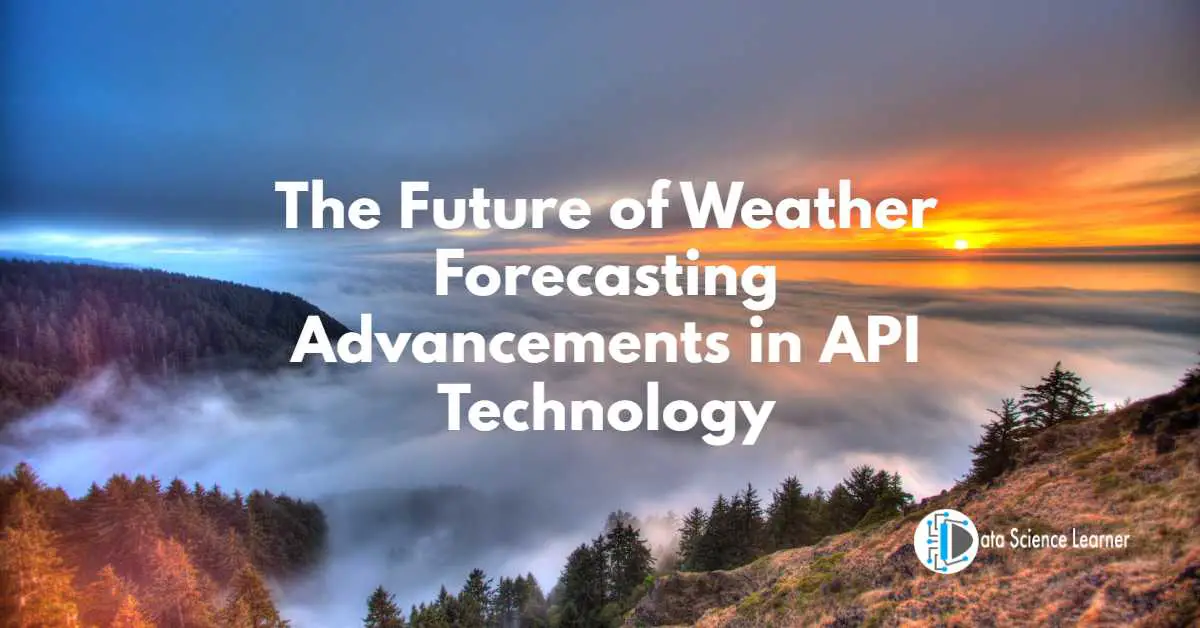 The Future of Weather Forecasting Advancements in API Technology