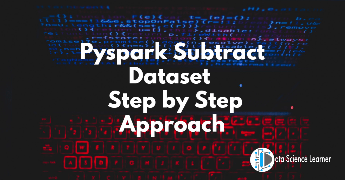 Pyspark Subtract Dataset _ Step by Step Approach