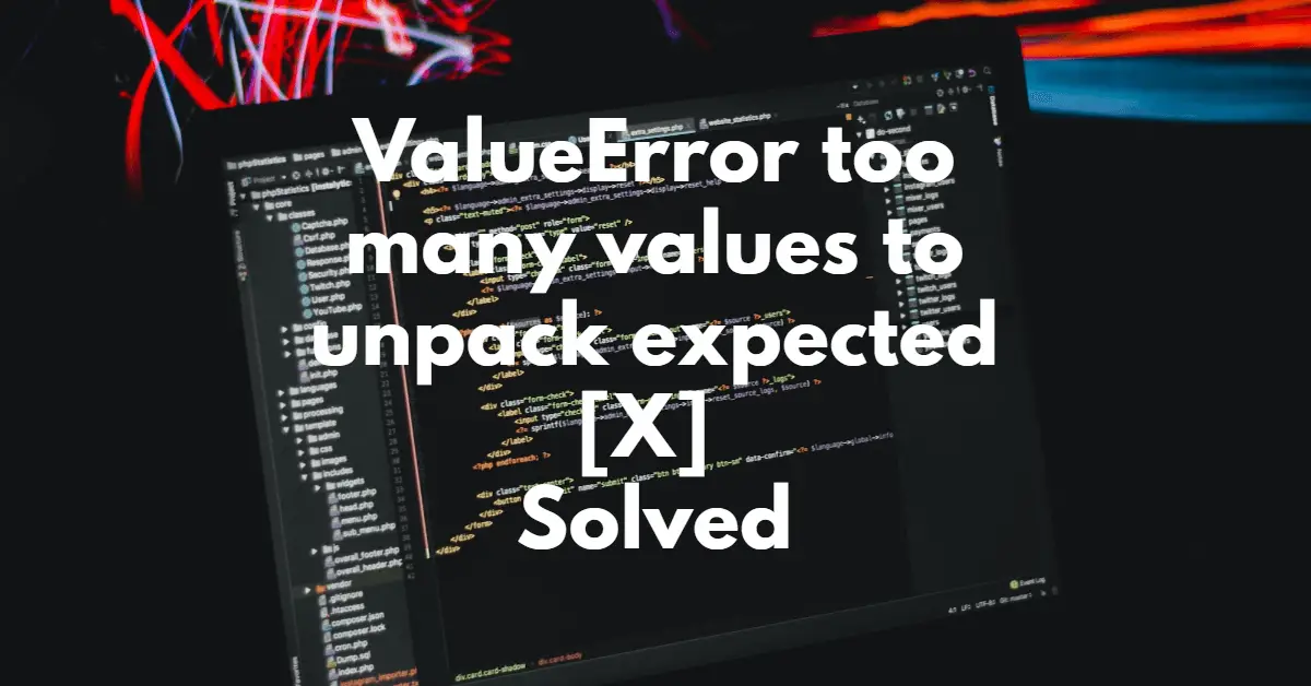 ValueError too many values to unpack expected [X] Solved